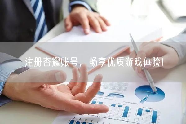 注册杏耀账号,畅享优质游戏体验!